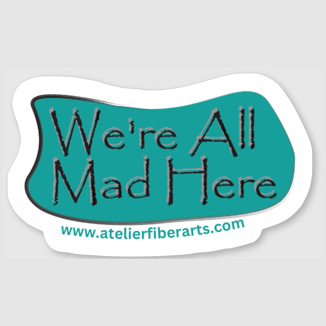 Sticker - We're All Mad Here at Atelier Fiber Arts